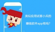 类似应用试客的赚钱软件:跟试客小兵一样的正规赚钱软件