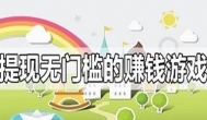无门槛的赚钱软件：2021年没有门槛的赚钱游戏app